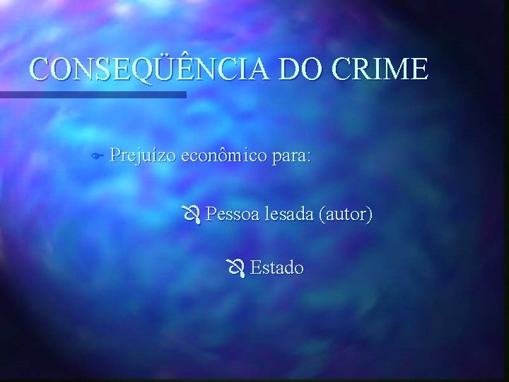 CONSEQÜÊNCIA DO CRIME F Prejuízo econômico para: Pessoa lesada (autor) Estado 