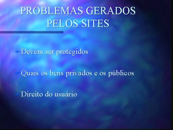 PROBLEMAS GERADOS PELOS SITES F Devem ser protegidos F Quais os bens privados e