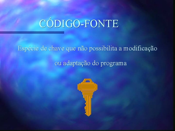 CÓDIGO-FONTE Espécie de chave que não possibilita a modificação ou adaptação do programa 