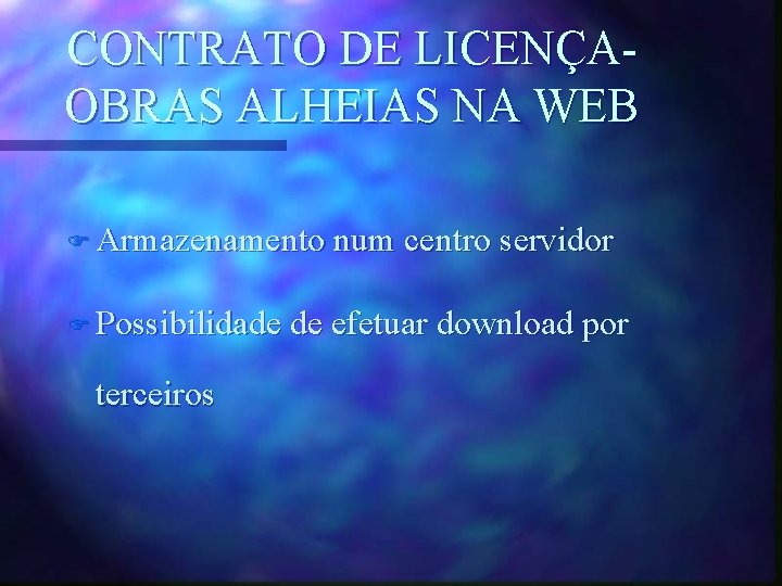 CONTRATO DE LICENÇAOBRAS ALHEIAS NA WEB F Armazenamento num centro servidor F Possibilidade de