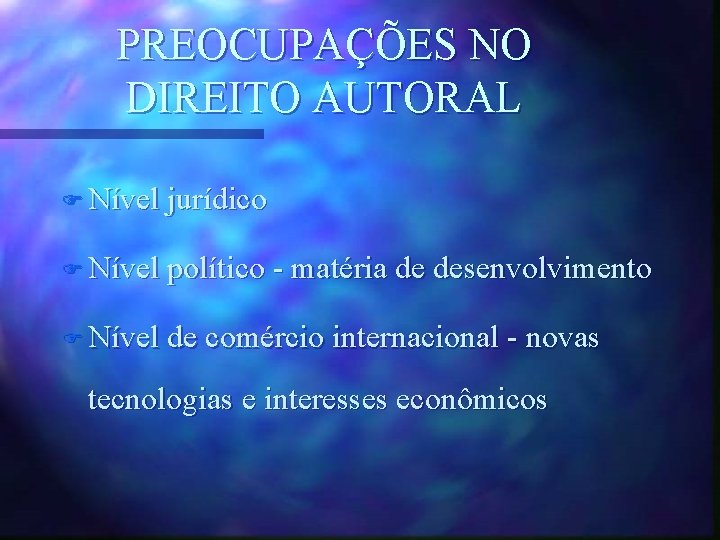 PREOCUPAÇÕES NO DIREITO AUTORAL F Nível jurídico F Nível político - matéria de desenvolvimento