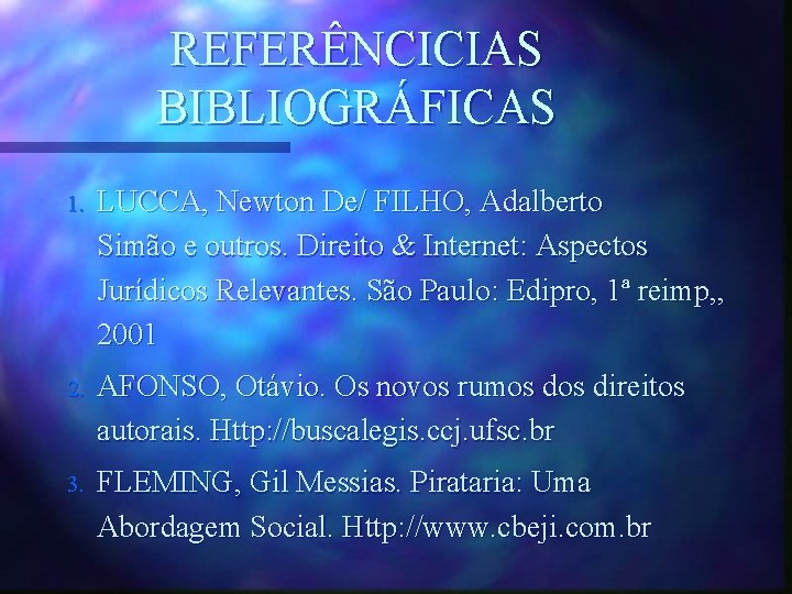 REFERÊNCICIAS BIBLIOGRÁFICAS 1. LUCCA, Newton De/ FILHO, Adalberto Simão e outros. Direito & Internet: