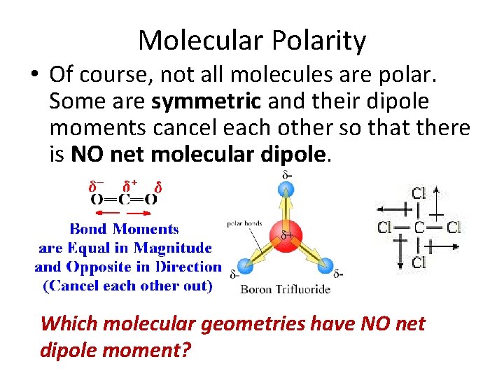 Molecular Polarity • Of course, not all molecules are polar. Some are symmetric and