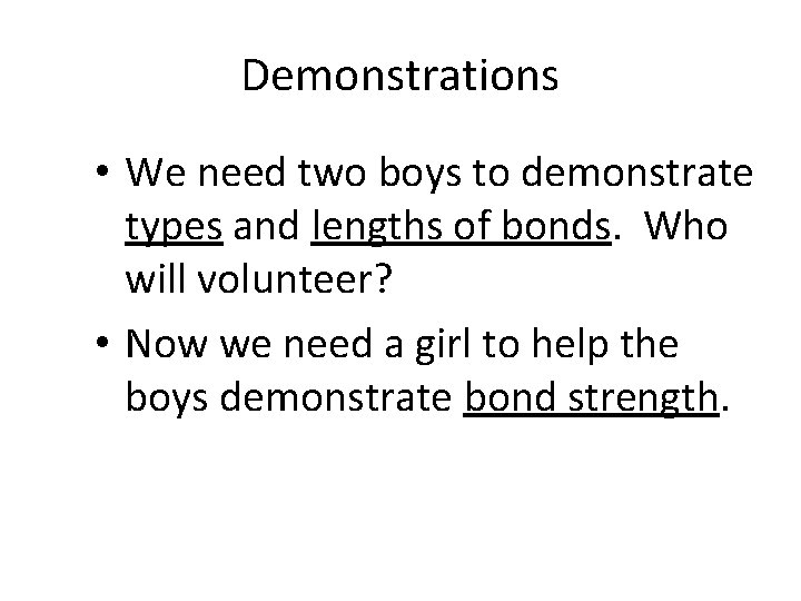 Demonstrations • We need two boys to demonstrate types and lengths of bonds. Who