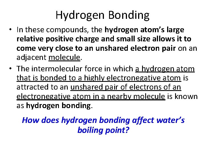 Hydrogen Bonding • In these compounds, the hydrogen atom’s large relative positive charge and