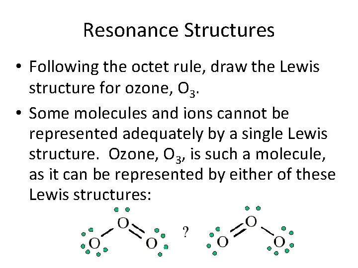 Resonance Structures • Following the octet rule, draw the Lewis structure for ozone, O