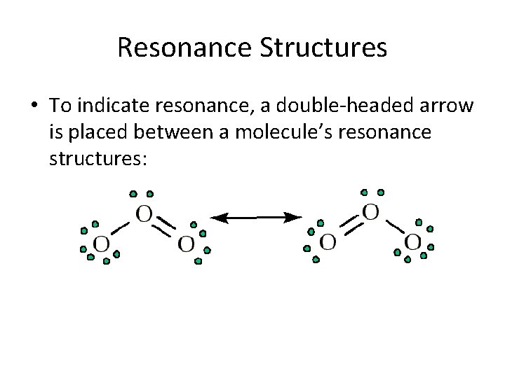 Resonance Structures • To indicate resonance, a double-headed arrow is placed between a molecule’s