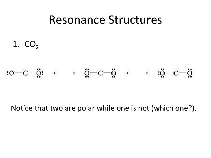 Resonance Structures 1. CO 2 Notice that two are polar while one is not