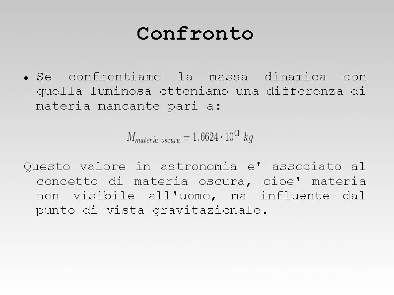 Confronto Se confrontiamo la massa dinamica con quella luminosa otteniamo una differenza di materia