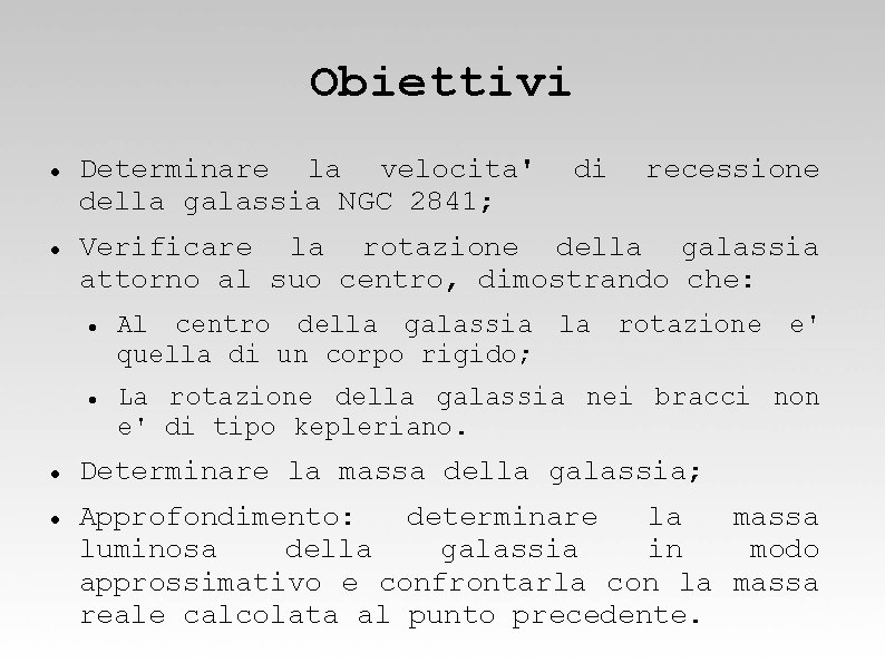 Obiettivi Determinare la velocita' della galassia NGC 2841; recessione Verificare la rotazione della galassia