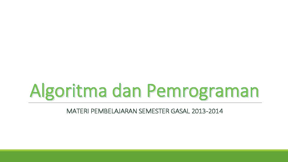 Algoritma dan Pemrograman MATERI PEMBELAJARAN SEMESTER GASAL 2013 -2014 