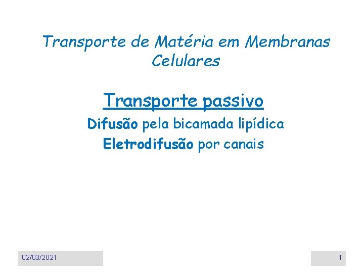 Transporte de Matéria em Membranas Celulares Transporte passivo Difusão pela bicamada lipídica Eletrodifusão por