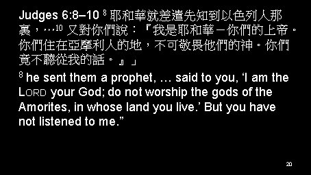 Judges 6: 8– 10 8 耶和華就差遣先知到以色列人那 裏，… 10 又對你們說：『我是耶和華－你們的上帝。 你們住在亞摩利人的地，不可敬畏他們的神。你們 竟不聽從我的話。』」 8 he sent