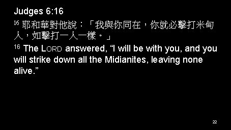 Judges 6: 16 16 耶和華對他說：「我與你同在，你就必擊打米甸 人，如擊打一人一樣。」 16 The LORD answered, “I will be with