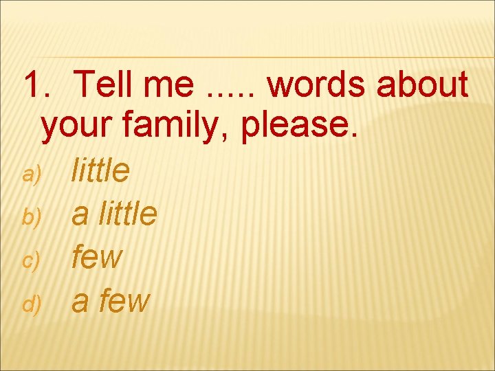 1. Tell me. . . words about your family, please. a) b) c) d)