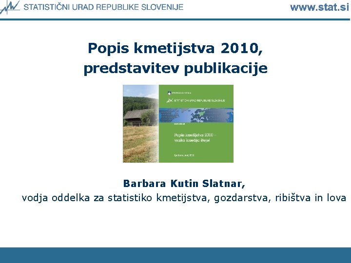 Popis kmetijstva 2010, predstavitev publikacije Barbara Kutin Slatnar, vodja oddelka za statistiko kmetijstva, gozdarstva,