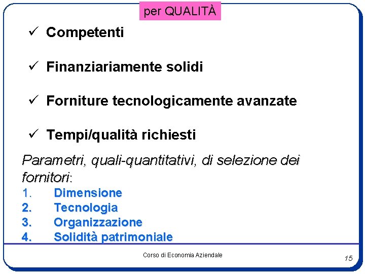 per QUALITÀ ü Competenti ü Finanziariamente solidi ü Forniture tecnologicamente avanzate ü Tempi/qualità richiesti