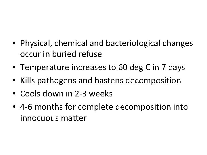  • Physical, chemical and bacteriological changes occur in buried refuse • Temperature increases
