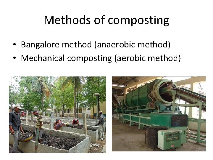 Methods of composting • Bangalore method (anaerobic method) • Mechanical composting (aerobic method) 