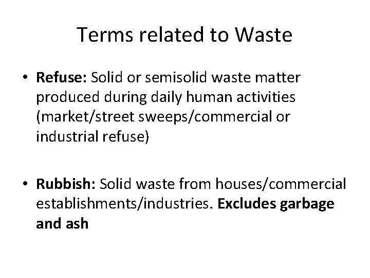 Terms related to Waste • Refuse: Solid or semisolid waste matter produced during daily