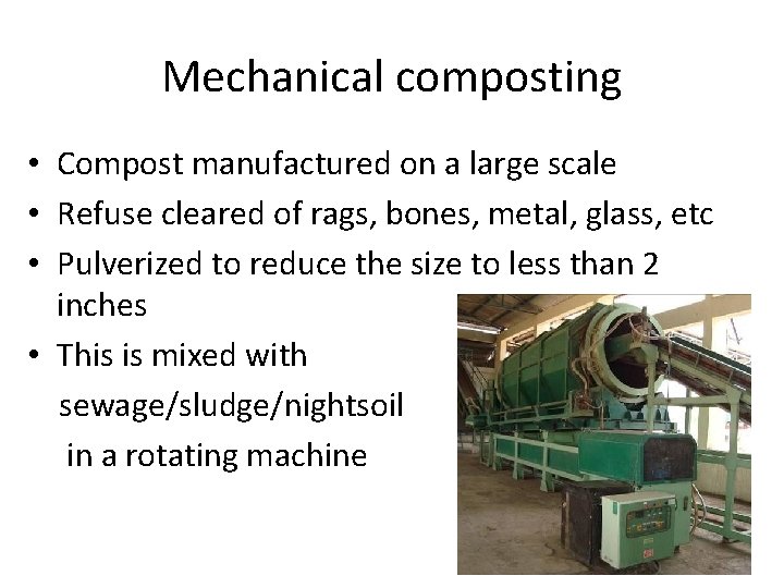 Mechanical composting • Compost manufactured on a large scale • Refuse cleared of rags,