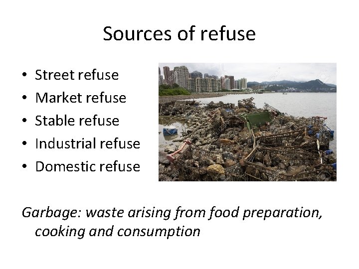 Sources of refuse • • • Street refuse Market refuse Stable refuse Industrial refuse