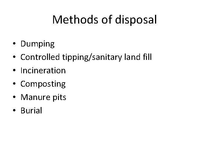 Methods of disposal • • • Dumping Controlled tipping/sanitary land fill Incineration Composting Manure