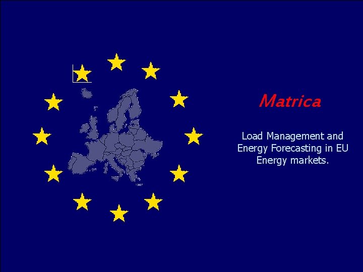 Matrica Load Management and Energy Forecasting in EU Energy markets. 