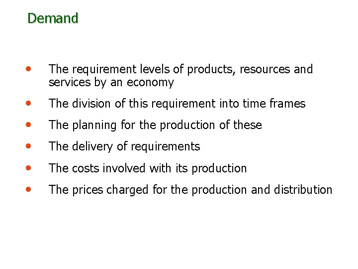 Demand • The requirement levels of products, resources and services by an economy •