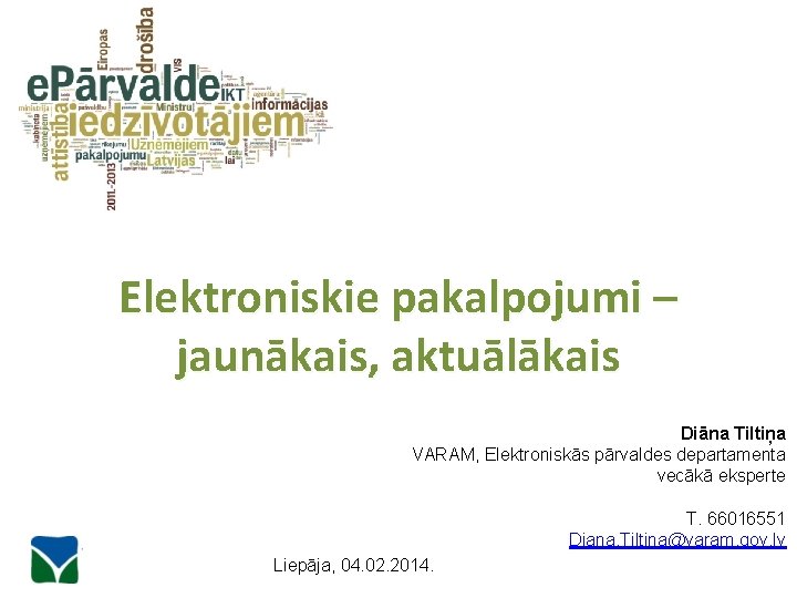 Elektroniskie pakalpojumi – jaunākais, aktuālākais Diāna Tiltiņa VARAM, Elektroniskās pārvaldes departamenta vecākā eksperte T.