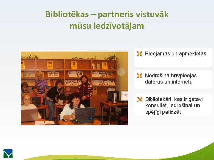 Bibliotēkas – partneris vistuvāk mūsu iedzīvotājam Ë Pieejamas un apmeklētas Ë Nodrošina brīvpieejas datorus