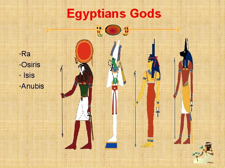 Egyptians Gods • Ra • Osiris Isis • Anubis • 