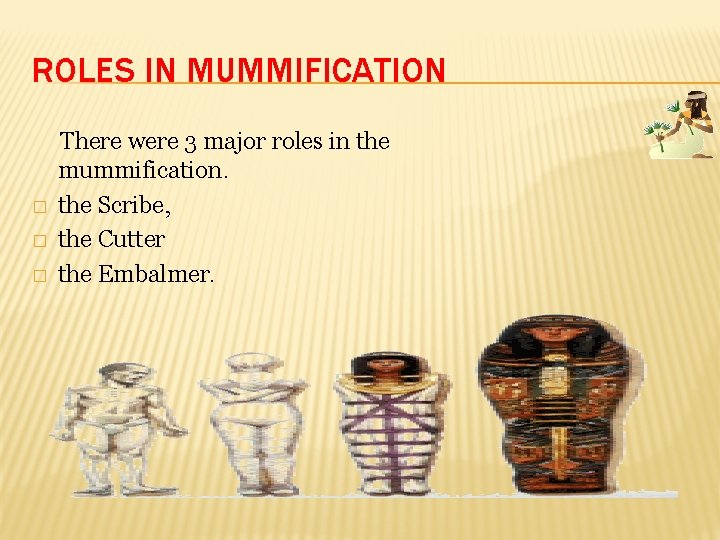 ROLES IN MUMMIFICATION � � � There were 3 major roles in the mummification.