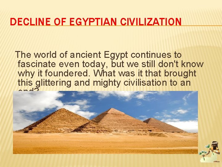 DECLINE OF EGYPTIAN CIVILIZATION The world of ancient Egypt continues to fascinate even today,