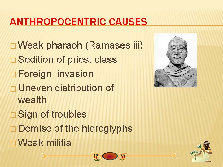 ANTHROPOCENTRIC CAUSES � Weak pharaoh (Ramases iii) � Sedition of priest class � Foreign