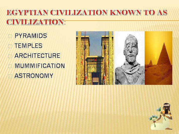 EGYPTIAN CIVILIZATION KNOWN TO AS CIVILIZATION: CIVILIZATION PYRAMIDS � TEMPLES � ARCHITECTURE � MUMMIFICATION