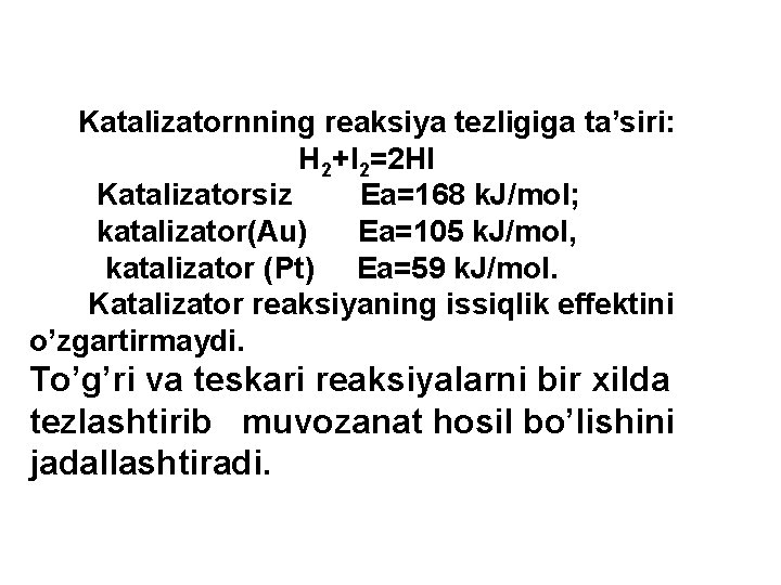  Katalizatornning reaksiya tezligiga ta’siri: H 2+I 2=2 HI Katalizatorsiz Ea=168 k. J/mol; katalizator(Au)