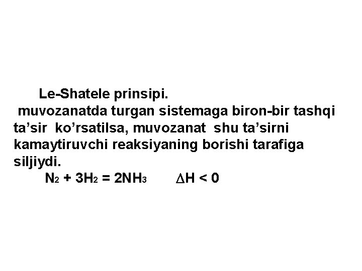 Le-Shatele prinsipi. muvozanatda turgan sistemaga biron-bir tashqi ta’sir ko’rsatilsa, muvozanat shu ta’sirni kamaytiruvchi