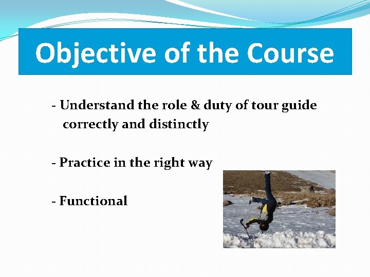 Objective of the Course - Understand the role & duty of tour guide correctly