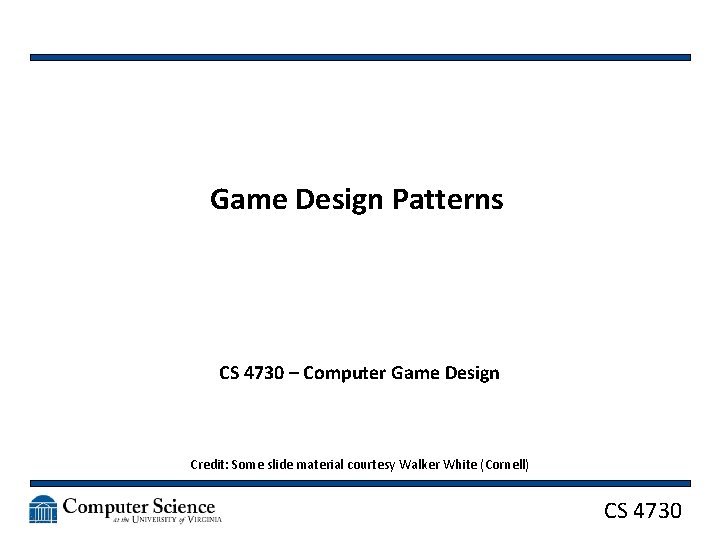 Game Design Patterns CS 4730 – Computer Game Design Credit: Some slide material courtesy