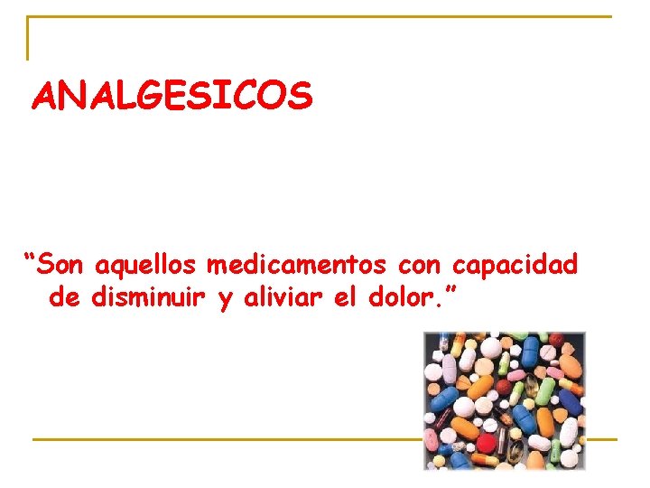 ANALGESICOS “Son aquellos medicamentos con capacidad de disminuir y aliviar el dolor. ” 