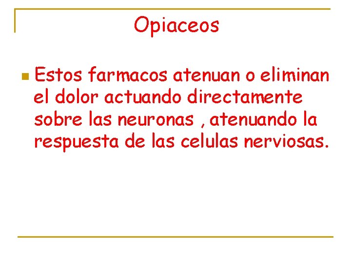 Opiaceos n Estos farmacos atenuan o eliminan el dolor actuando directamente sobre las neuronas