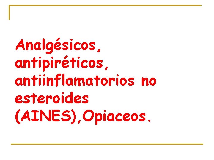 Analgésicos, antipiréticos, antiinflamatorios no esteroides (AINES), Opiaceos. 