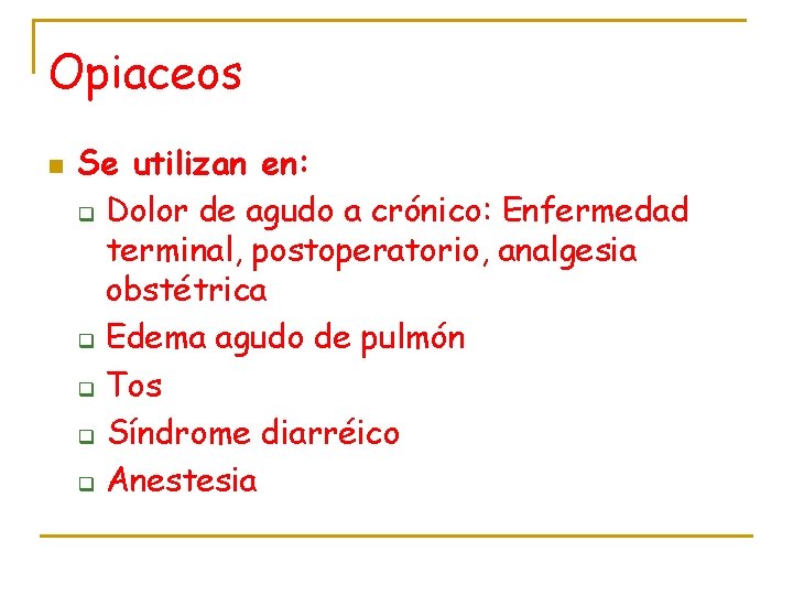 Opiaceos n Se utilizan en: q Dolor de agudo a crónico: Enfermedad terminal, postoperatorio,