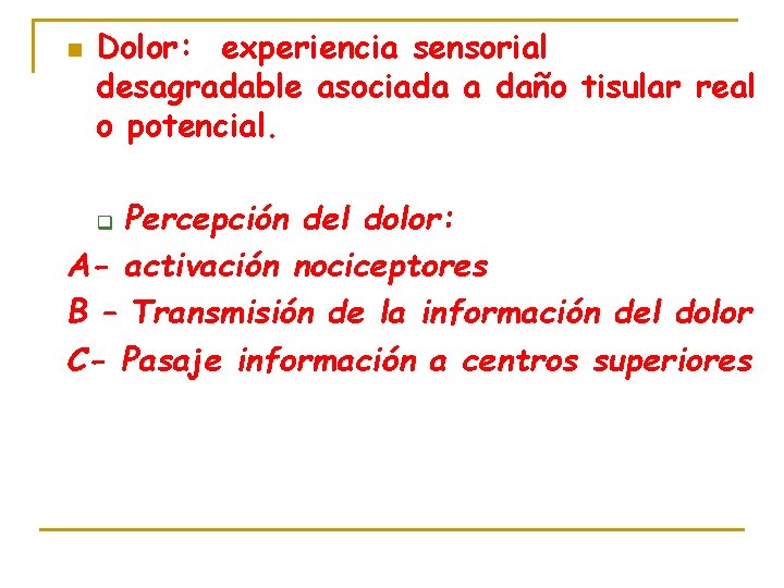 n Dolor: experiencia sensorial desagradable asociada a daño tisular real o potencial. Percepción del
