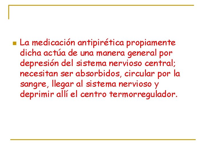 n La medicación antipirética propiamente dicha actúa de una manera general por depresión del