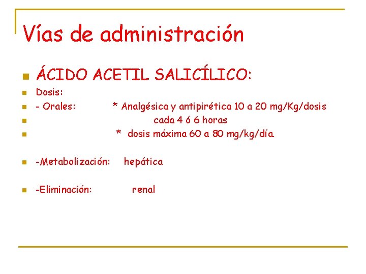 Vías de administración n ÁCIDO ACETIL SALICÍLICO: n Dosis: - Orales: * Analgésica y