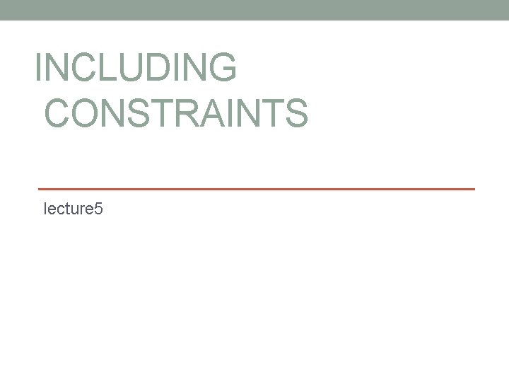 INCLUDING CONSTRAINTS lecture 5 