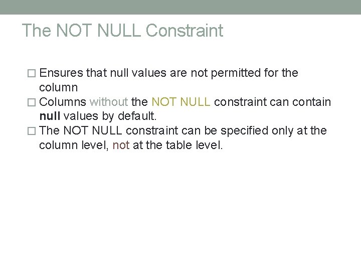 The NOT NULL Constraint � Ensures that null values are not permitted for the