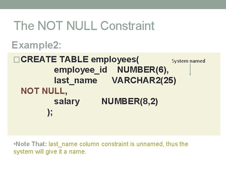 The NOT NULL Constraint Example 2: � CREATE TABLE employees( System named employee_id NUMBER(6),